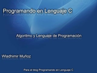 Programando en Lenguaje C

Algoritmo y Lenguaje de Programación

Wladhimir Muñoz

Para el blog Programando en Lenguaje C

 