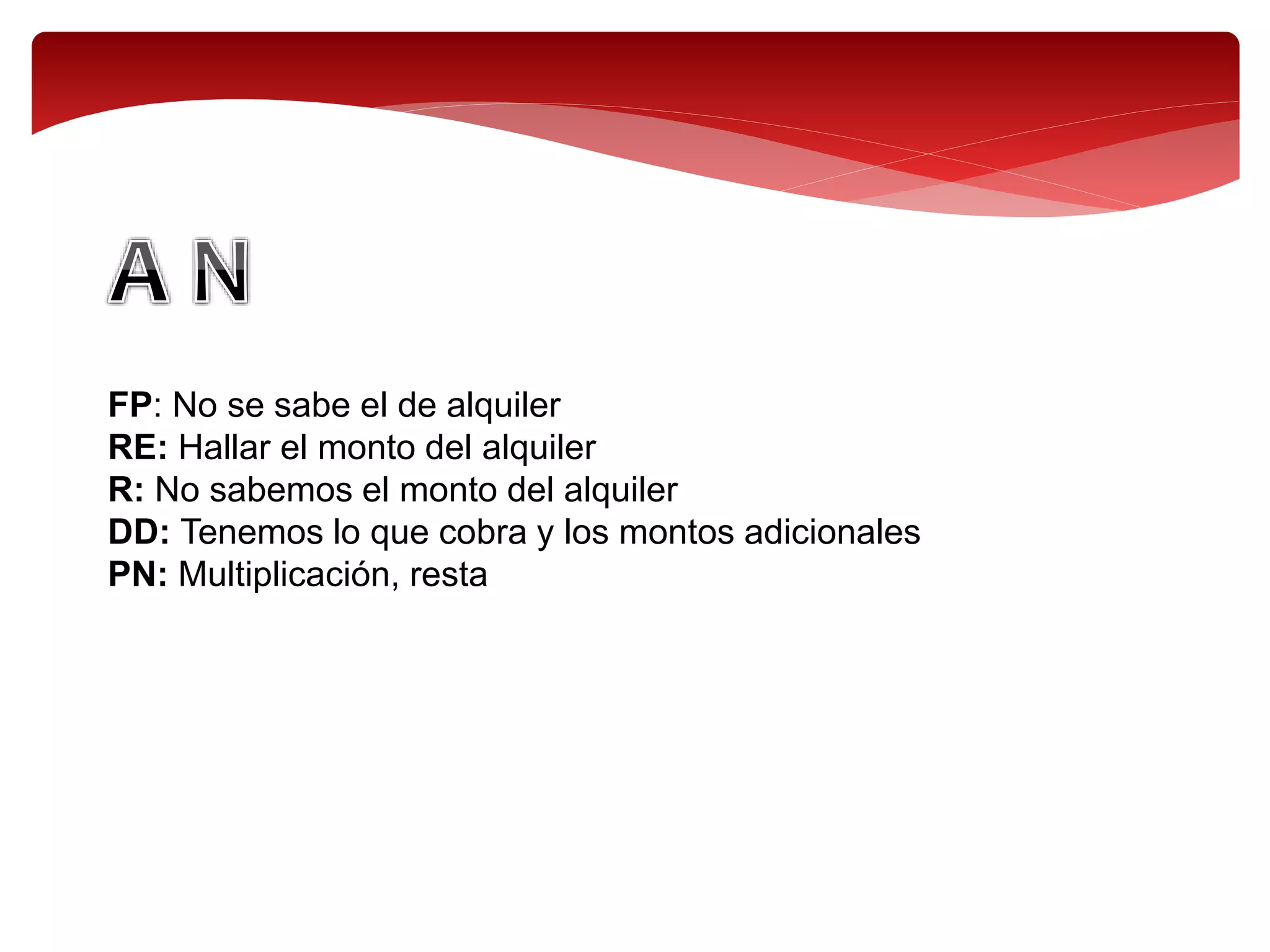 FP: No se sabe el de alquiler
RE: Hallar el monto del alquiler
R: No sabemos el monto del alquiler
DD: Tenemos lo que cobra y los montos adicionales
PN: Multiplicación, resta