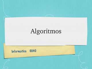 Informatica 6040
Algoritmos
 
