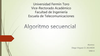 Universidad Fermín Toro
Vice-Rectorado Académico
Facultad de Ingeniería
Escuela de Telecomunicaciones
Alumno:
Diego Virguez CI: 26134034
SAIA A
 