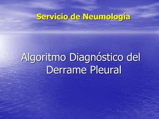 Algoritmo Diagnóstico del
Derrame Pleural
Servicio de Neumología
 