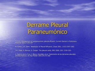 Derrame Pleural
Paraneumónico
T.K.Lim. Management pf parapneumonic pleural effusion. Current Opinion in Pulmonary
Medicine...