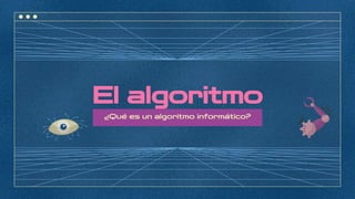 El algoritmo
¿Qué es un algoritmo informático?
 
