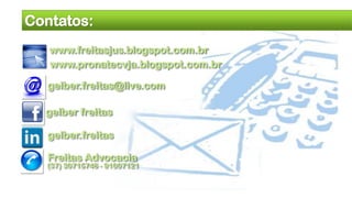 Contatos:
gelber.freitas@live.com
www.freitasjus.blogspot.com.br
www.pronatecvja.blogspot.com.br
gelber freitas
gelber.freitas
Freitas Advocacia
(37) 30715746 - 91007121
 
