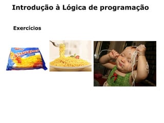 Introdução à Lógica de programação


Exercícios
 