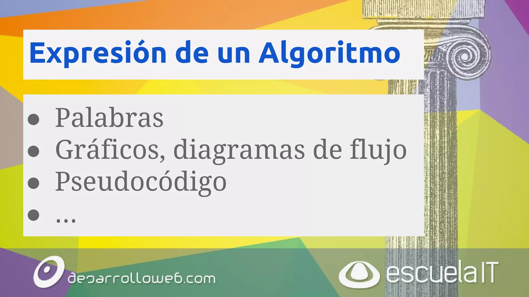 Expresión de un Algoritmo
● Palabras
● Gráficos, diagramas de flujo
● Pseudocódigo
● ...
 