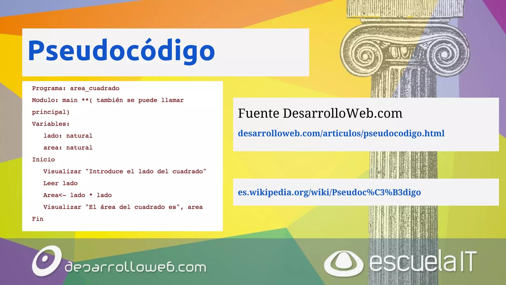 Pseudocódigo
Fuente DesarrolloWeb.com
desarrolloweb.com/articulos/pseudocodigo.html
es.wikipedia.org/wiki/Pseudoc%C3%B3digo
 