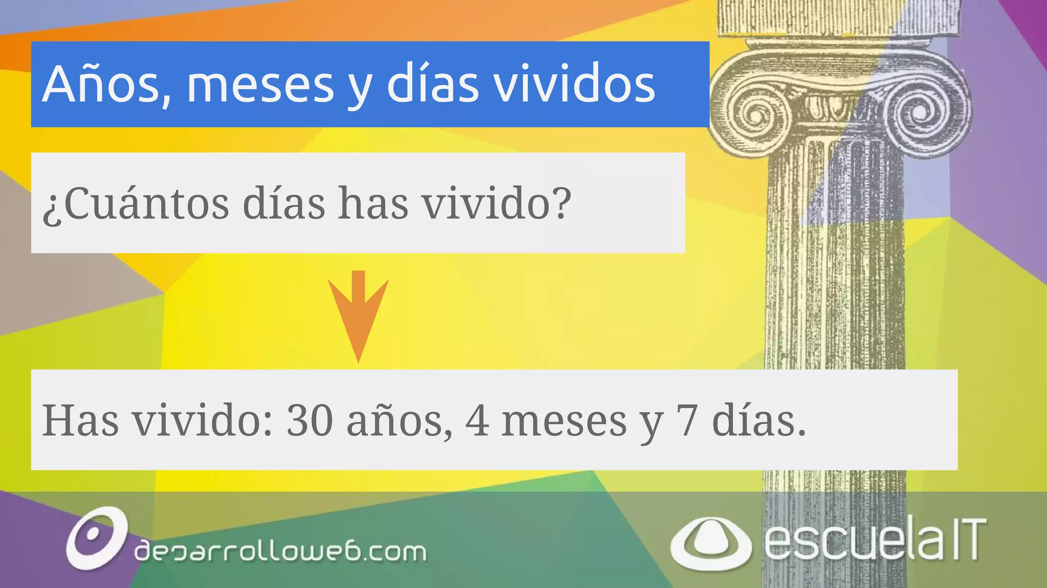 Años, meses y días vividos
¿Cuántos días has vivido?
Has vivido: 30 años, 4 meses y 7 días.
 