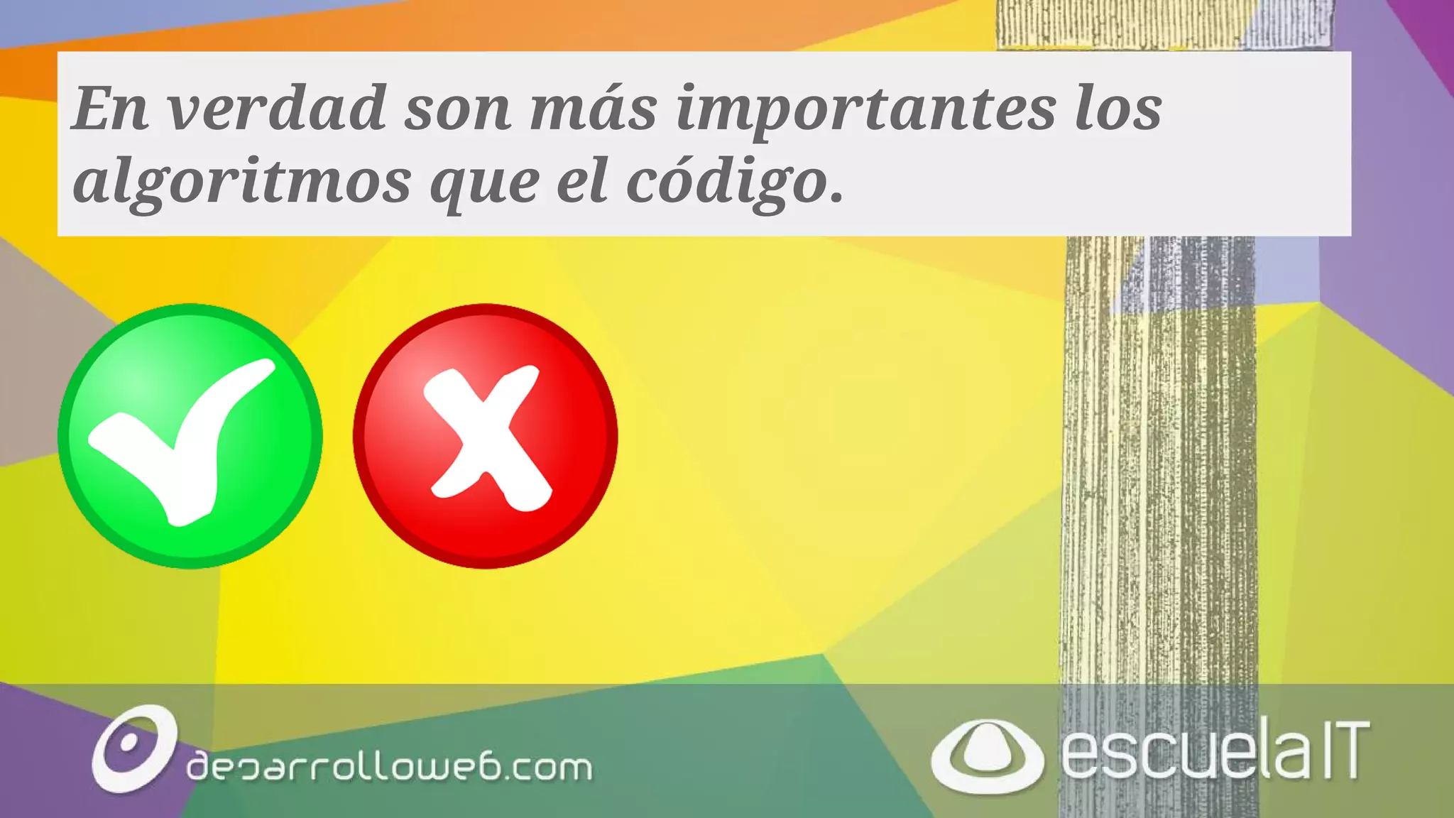 En verdad son más importantes los
algoritmos que el código.
 