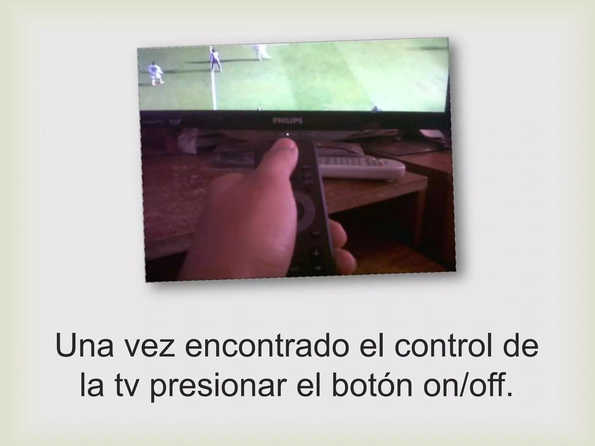 Una vez encontrado el control de
 la tv presionar el botón on/off.
 