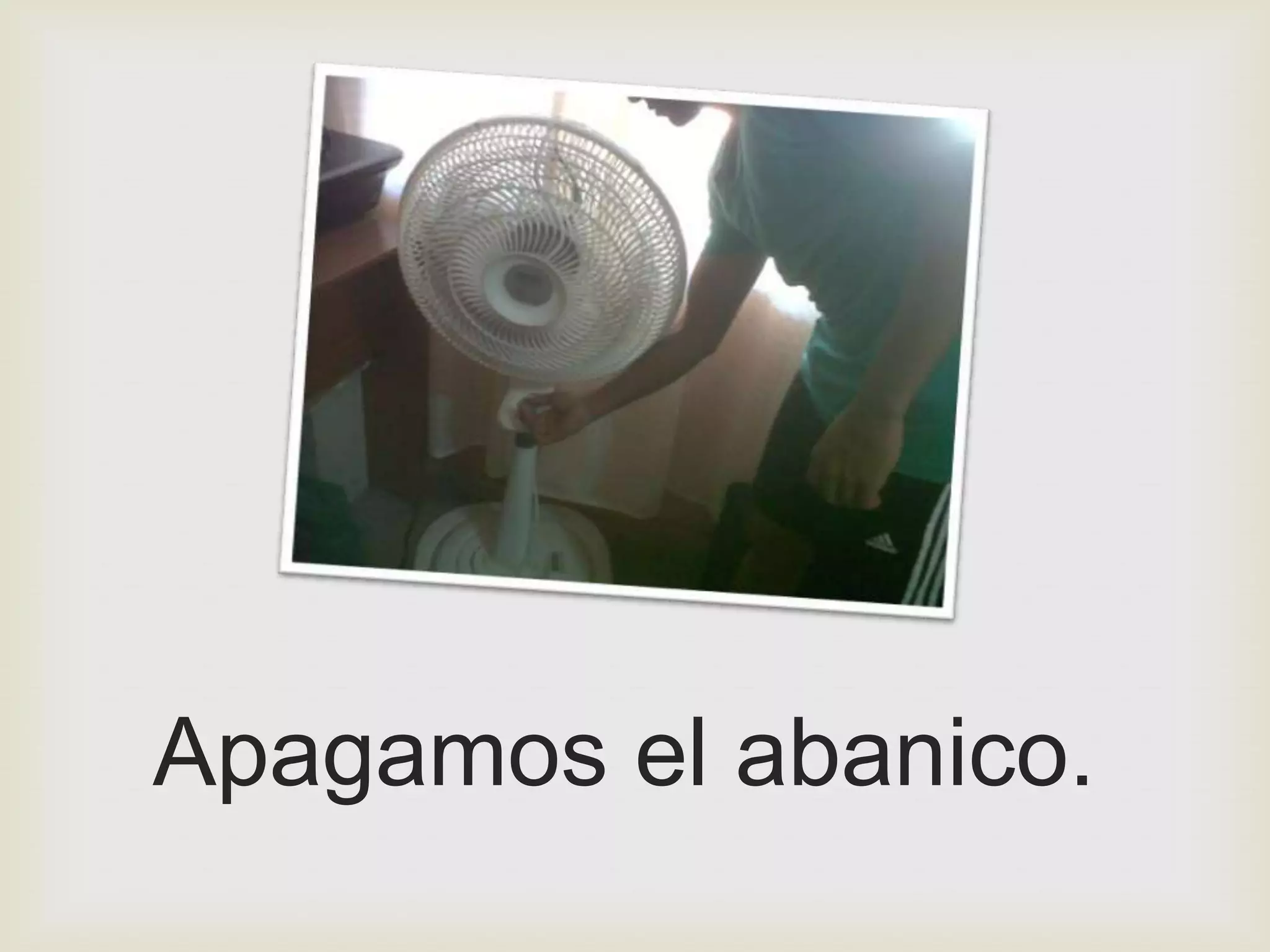 Apagamos el abanico.
 