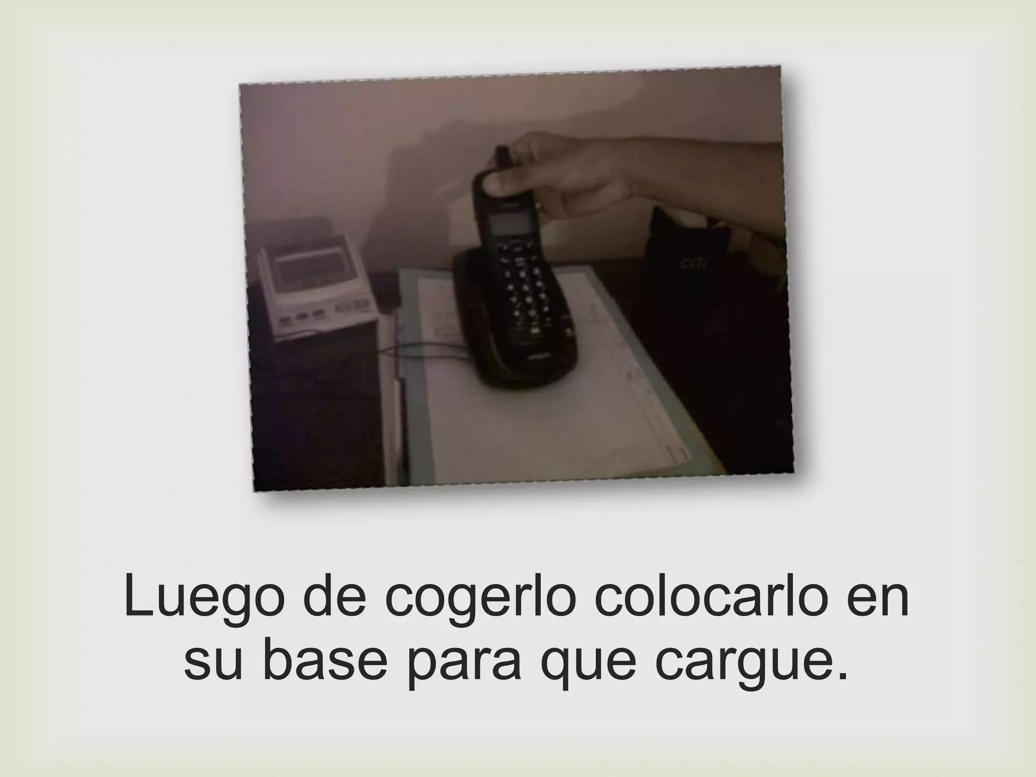 Luego de cogerlo colocarlo en
  su base para que cargue.
 