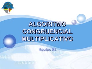ALGORITMO CONGRUENCIAL MULTIPLICATIVO Equipo #3 