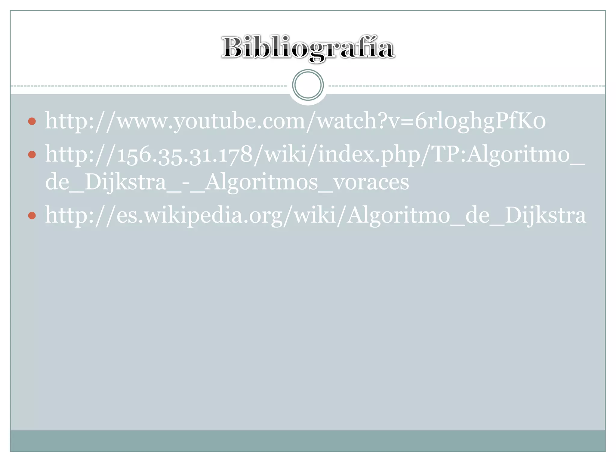 Bibliografíahttp://www.youtube.com/watch?v=6rl0ghgPfK0http://156.35.31.178/wiki/index.php/TP:Algoritmo_de_Dijkstra_-_Algoritmos_voraceshttp://es.wikipedia.org/wiki/Algoritmo_de_Dijkstra