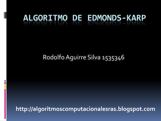 Algoritmo de Edmonds-Karp  Rodolfo Aguirre Silva 1535346 http://algoritmoscomputacionalesras.blogspot.com 