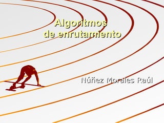 Algoritmos  de enrutamiento Núñez Morales Raúl 
