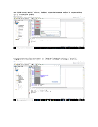 Nos aparecerá una ventana en la cual debemos poner el nombre del archivo de cómo queremos
que se llame nuestro archivo
Luego presionamos en descomprimir y nos saldrá el resultado en consola y en la ventana.
