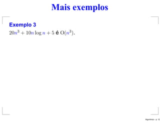 Mais exemplos
Exemplo 3
20n3 + 10n log n + 5 é O(n3).
Algoritmos – p. 12
 