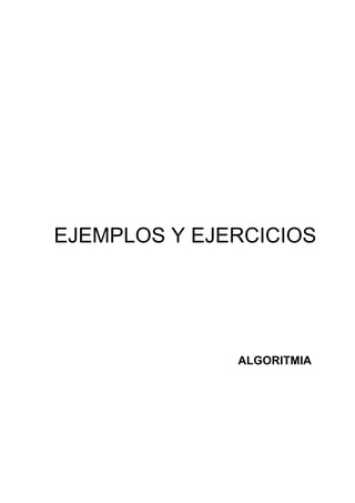 ALGORITMIA
EJEMPLOS Y EJERCICIOS
 