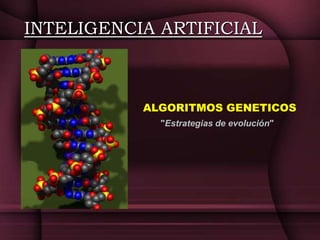 ALGORITMOS GENETICOS
INTELIGENCIA ARTIFICIAL
"Estrategias de evolución"
 