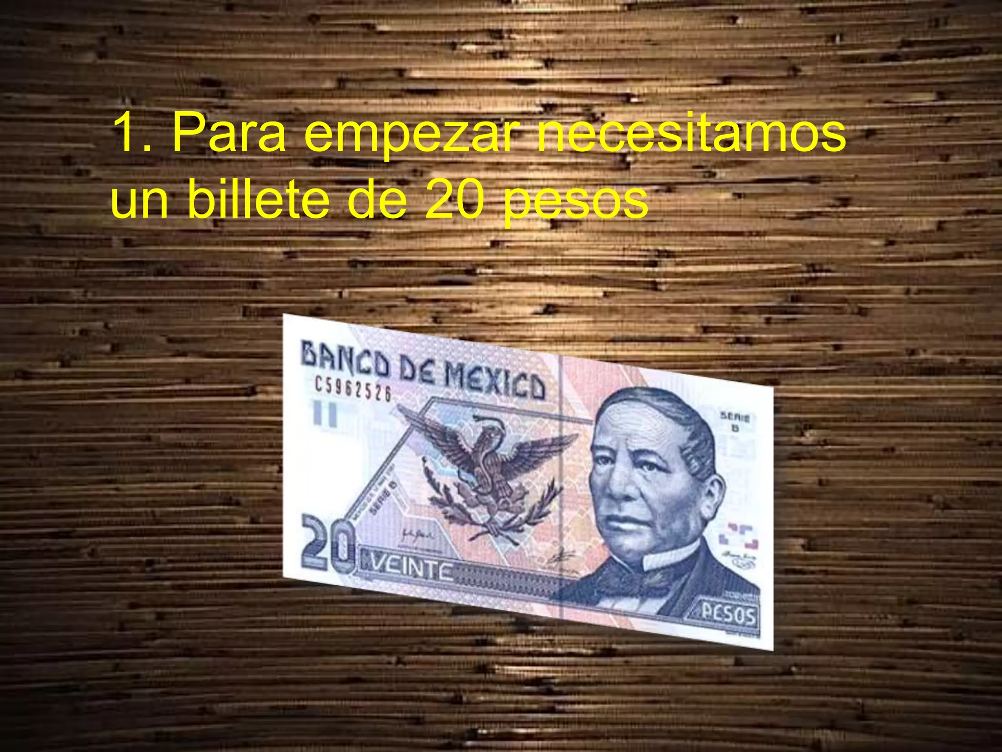 1. Para empezar necesitamos
un billete de 20 pesos
 