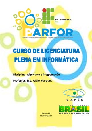 Disciplina: Algoritmo e Programação
Professor: Esp. Fábio Marques
Breves - PA
Fevereiro/2012
 
