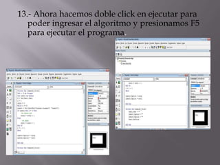 13.- Ahora hacemos doble click en ejecutar para
poder ingresar el algoritmo y presionamos F5
para ejecutar el programa.
 