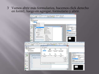 3.- Vamos abrir más formularios, hacemos click derecho
en form1, luego en agregar, formulario y abrir.
 
