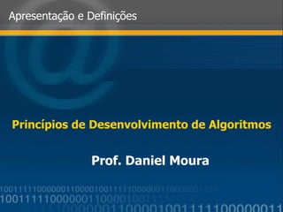 Princípios de Desenvolvimento de Algoritmos Apresentação e Definições Prof. Daniel Moura 