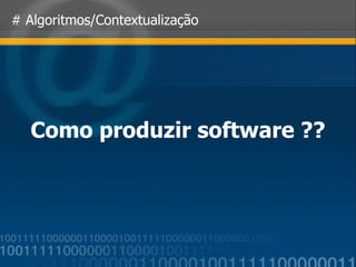 # Algoritmos/Contextualização Como produzir software ?? 