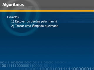 Algoritmos Exemplos: 1) Escovar os dentes pela manhã 2) Trocar uma lâmpada queimada 