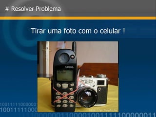 # Resolver Problema Tirar uma foto com o celular ! 
