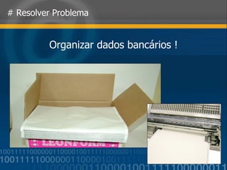 # Resolver Problema Organizar dados bancários ! 