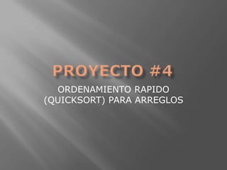 PROYECTO #4 ORDENAMIENTO RAPIDO (QUICKSORT) PARA ARREGLOS 
