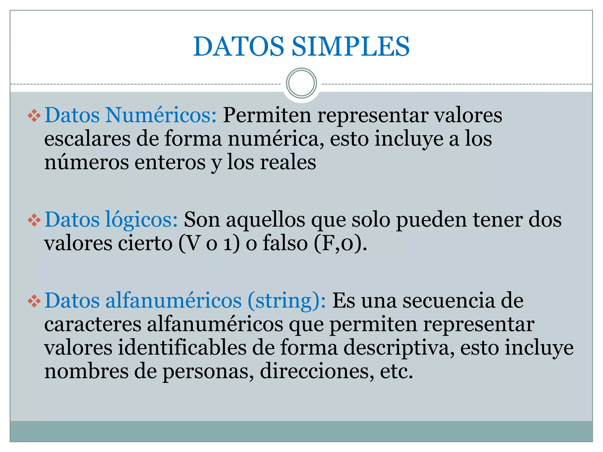 DATOS SIMPLESDatos Numéricos: Permiten representar valores escalares de forma numérica, esto incluye a los números enteros y los reales