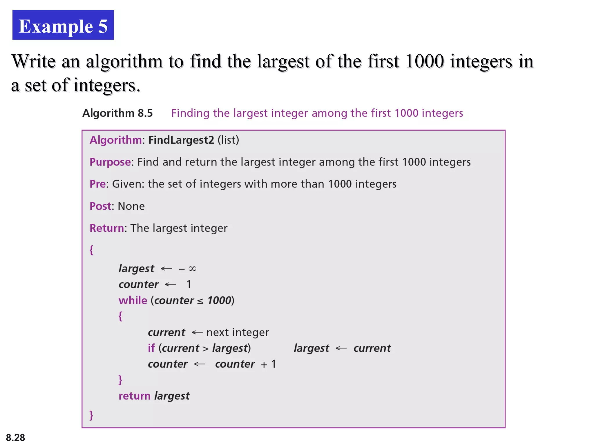 8.28
Example 5
Write an algorithm to find the largest of the first 1000 integers inWrite an algorithm to find the largest of the first 1000 integers in
a set of integers.a set of integers.
 