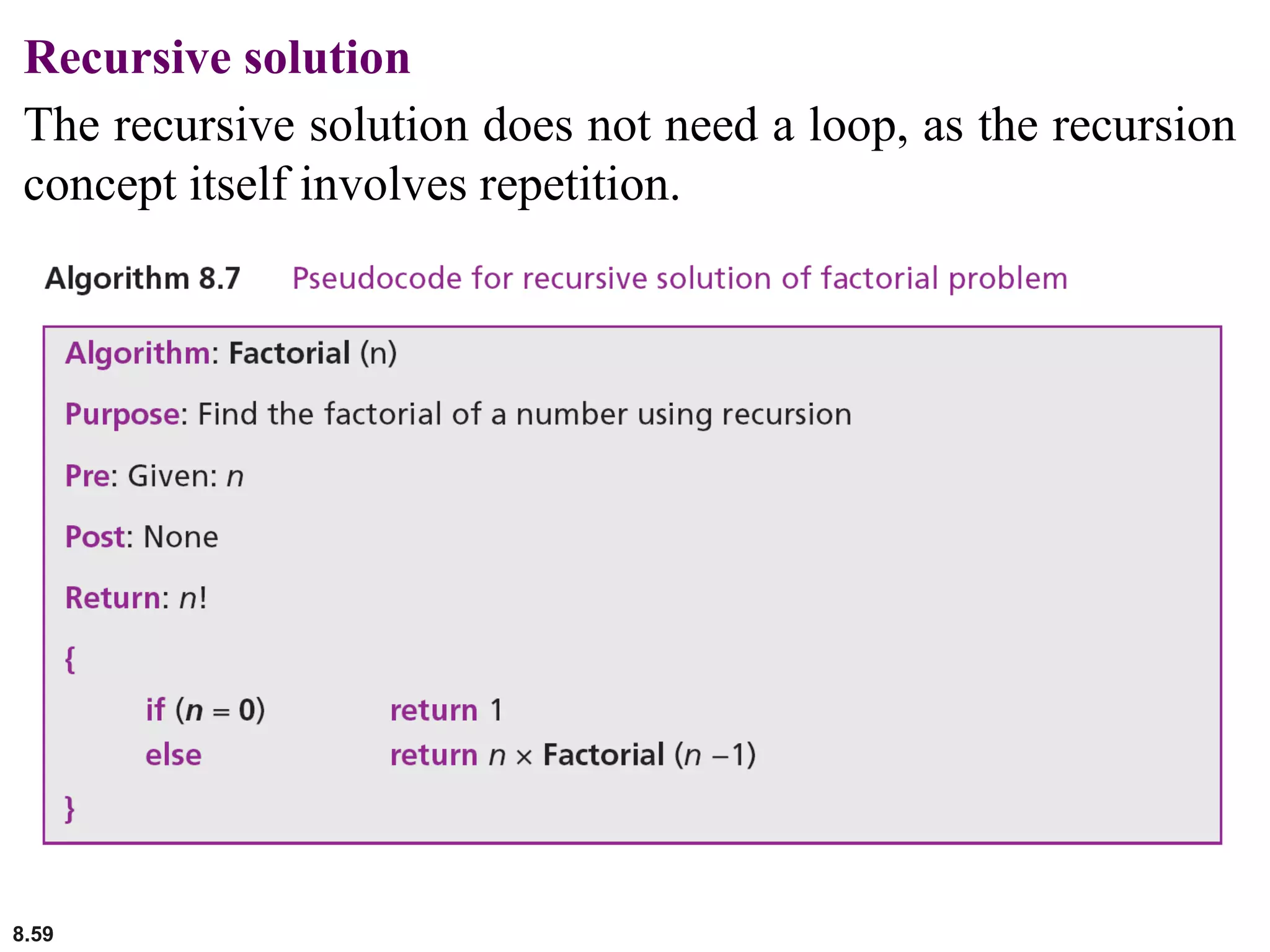 8.59
Recursive solution
The recursive solution does not need a loop, as the recursion
concept itself involves repetition.
 