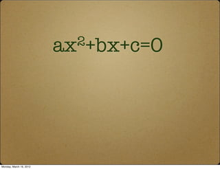 ax2+bx+c=0




Monday, March 19, 2012
 