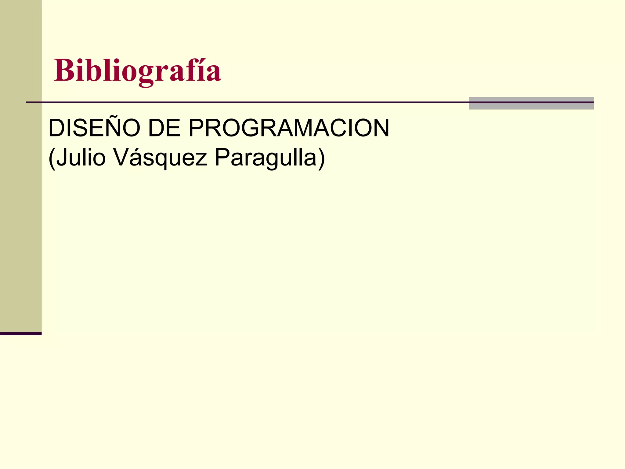 Bibliografía
DISEÑO DE PROGRAMACION
(Julio Vásquez Paragulla)
 