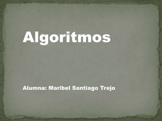 Algoritmos


Alumna: Maribel Santiago Trejo
 