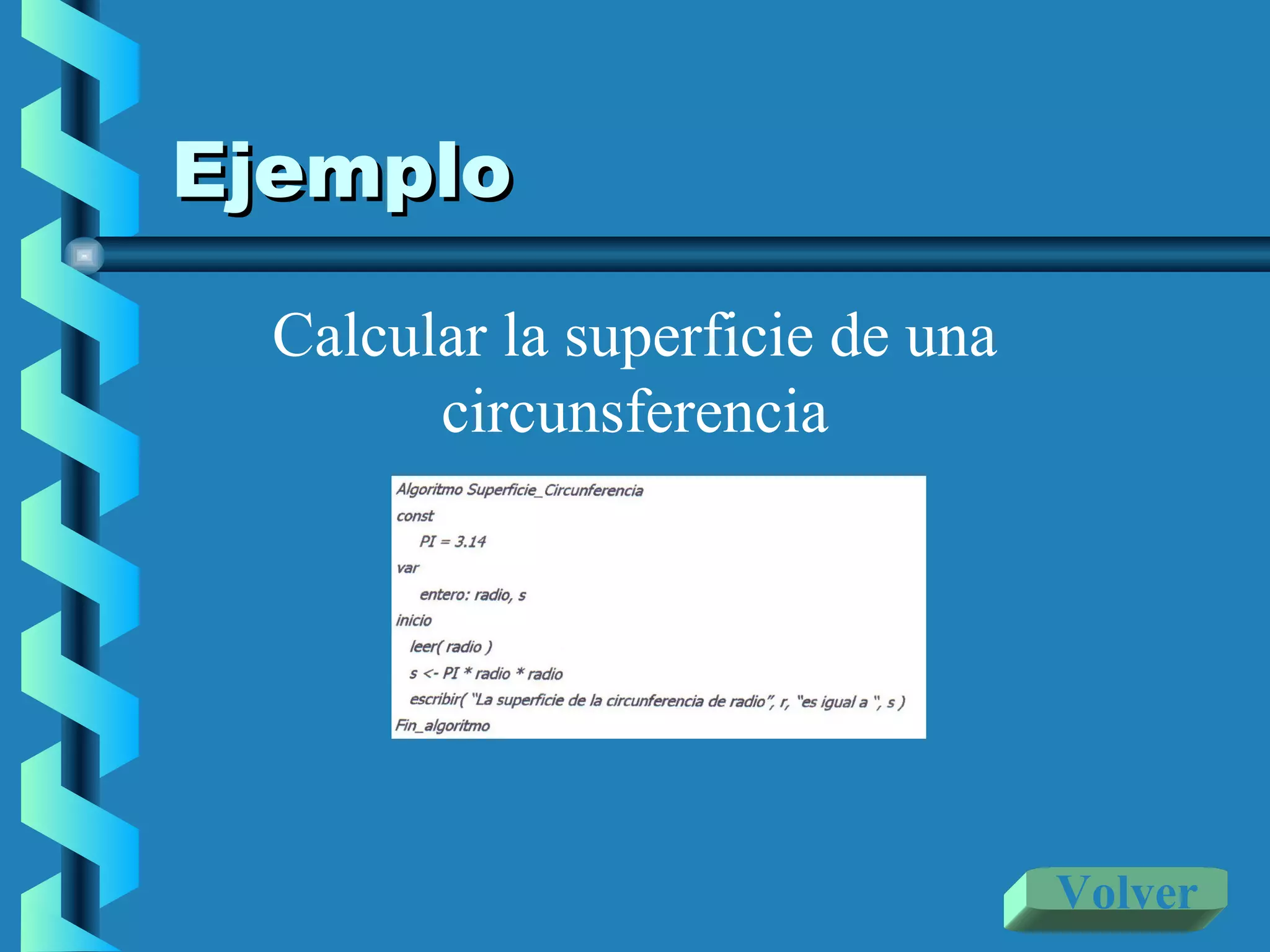 Ejemplo

  Calcular la superficie de una
        circunsferencia




                                  Volver
 