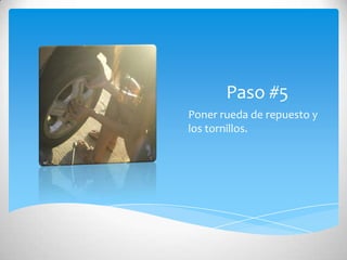 Paso #5
Poner rueda de repuesto y
los tornillos.
 