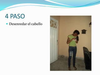 4 PASO
 Desenredar el cabello
 