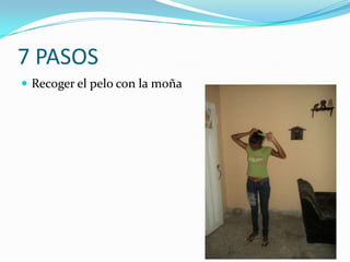 7 PASOS
 Recoger el pelo con la moña
 