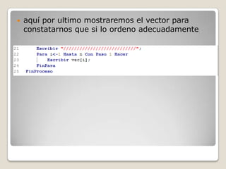 aquí por ultimo mostraremos el vector para
constatarnos que si lo ordeno adecuadamente