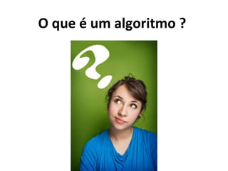 O que é um algoritmo ?
 