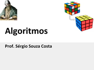 Algoritmos
Prof. Sérgio Souza Costa
 