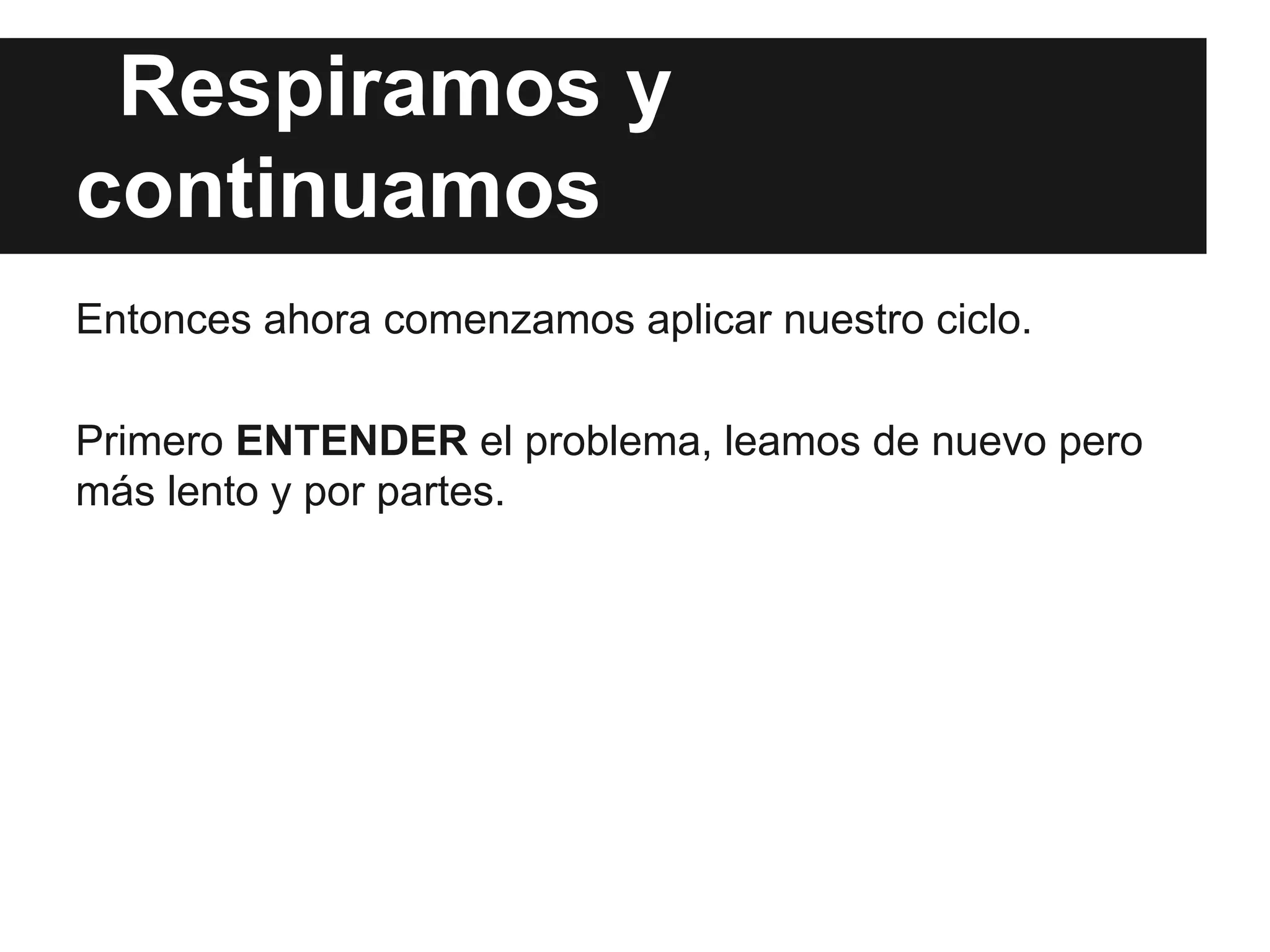 Respiramos y
continuamos
Entonces ahora comenzamos aplicar nuestro ciclo.
Primero ENTENDER el problema, leamos de nuevo pero
más lento y por partes.
 