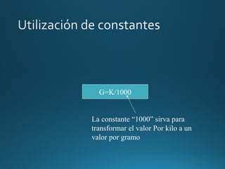 G=K/1000
La constante “1000” sirva para
transformar el valor Por kilo a un
valor por gramo
 