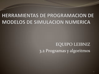 EQUIPO LEIBNIZ
3.2 Programas y algoritmos
1
 